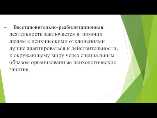 Восстановительно-реабилитационная деятельность заключается в помощи людям с психическими отклонениями лучше адаптироваться к