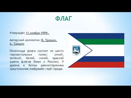 ФЛАГ Утверждён 11 ноября 1999г. Авторский коллектив :В. Трошин, А. Трошин Полотнище