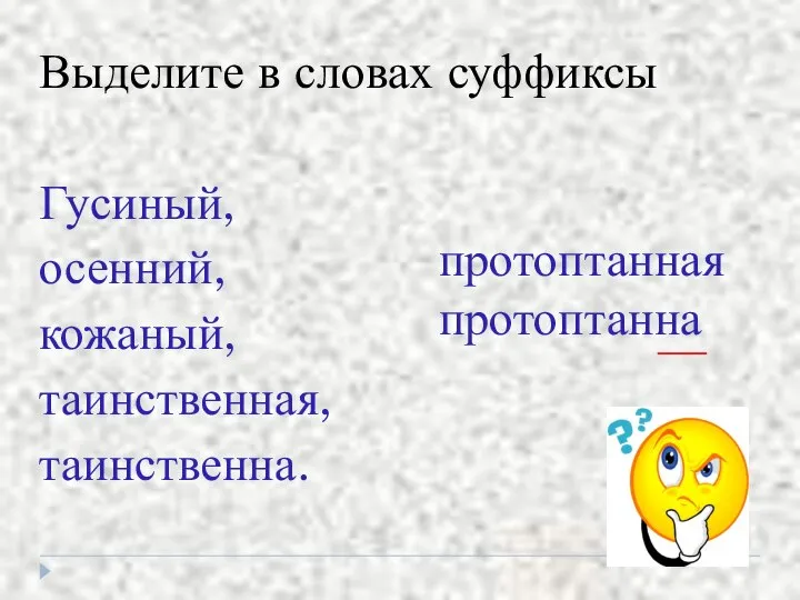 Выделите в словах суффиксы Гусиный, осенний, кожаный, таинственная, таинственна. протоптанная протоптанна ____