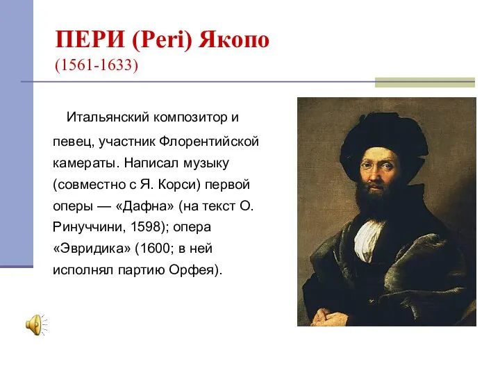 ПЕРИ (Peri) Якопо (1561-1633) Итальянский композитор и певец, участник Флорентийской камераты. Написал