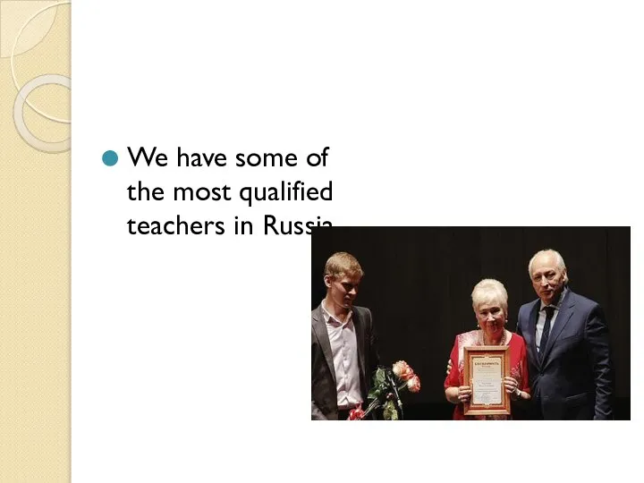 We have some of the most qualified teachers in Russia.