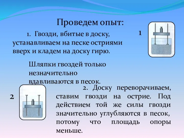 Проведем опыт: 1. Гвозди, вбитые в доску, устанавливаем на песке остриями вверх