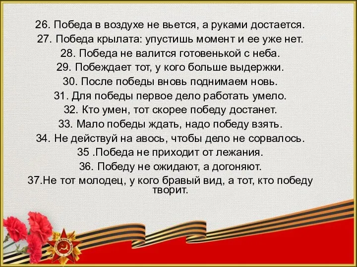 26. Победа в воздухе не вьется, а руками достается. 27. Победа крылата: