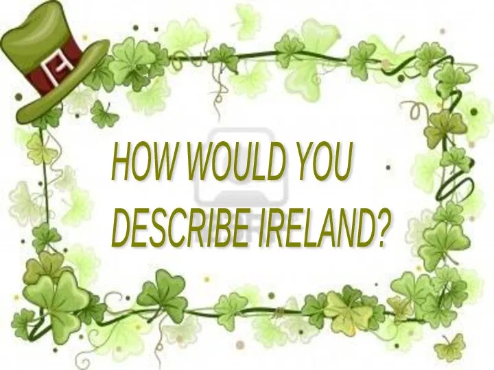 HOW WOULD YOU DESCRIBE IRELAND?