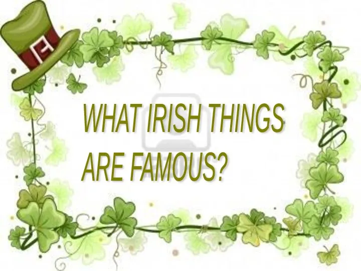 WHAT IRISH THINGS ARE FAMOUS?