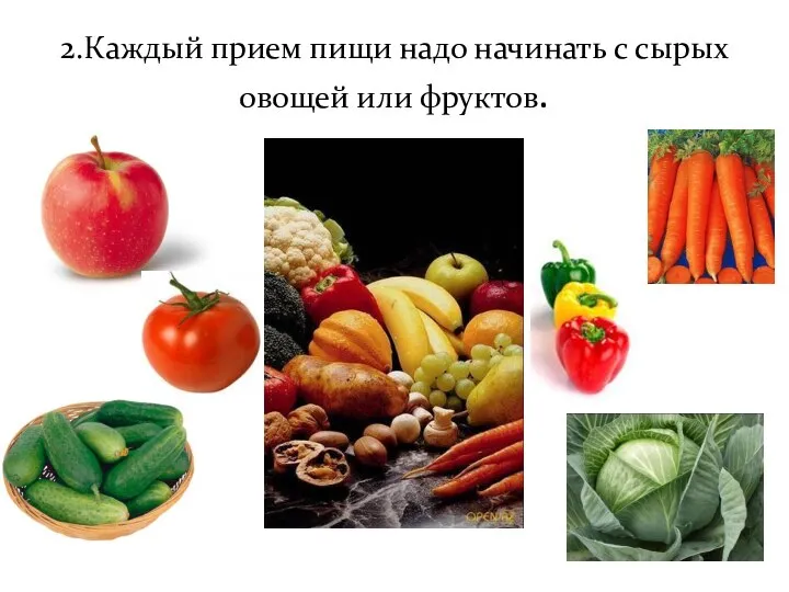 2.Каждый прием пищи надо начинать с сырых овощей или фруктов.
