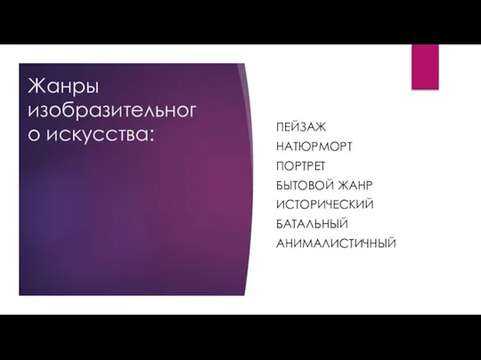 Жанры изобразительного искусства: ПЕЙЗАЖ НАТЮРМОРТ ПОРТРЕТ БЫТОВОЙ ЖАНР ИСТОРИЧЕСКИЙ БАТАЛЬНЫЙ АНИМАЛИСТИЧНЫЙ