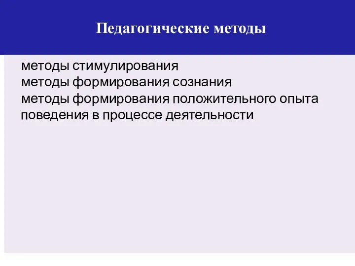 Педагогические методы методы стимулирования методы формирования сознания методы формирования положительного опыта поведения в процессе деятельности