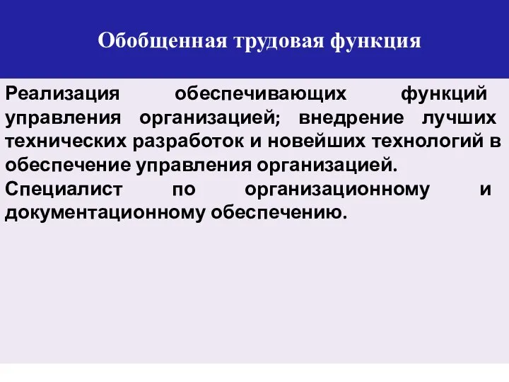 Обобщенная трудовая функция Реализация обеспечивающих функций управления организацией; внедрение лучших технических разработок