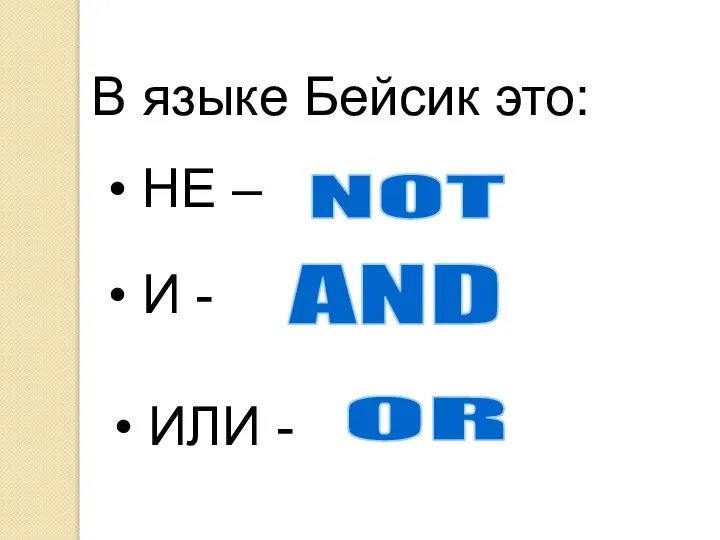В языке Бейсик это: НЕ – NOT И - AND ИЛИ - OR