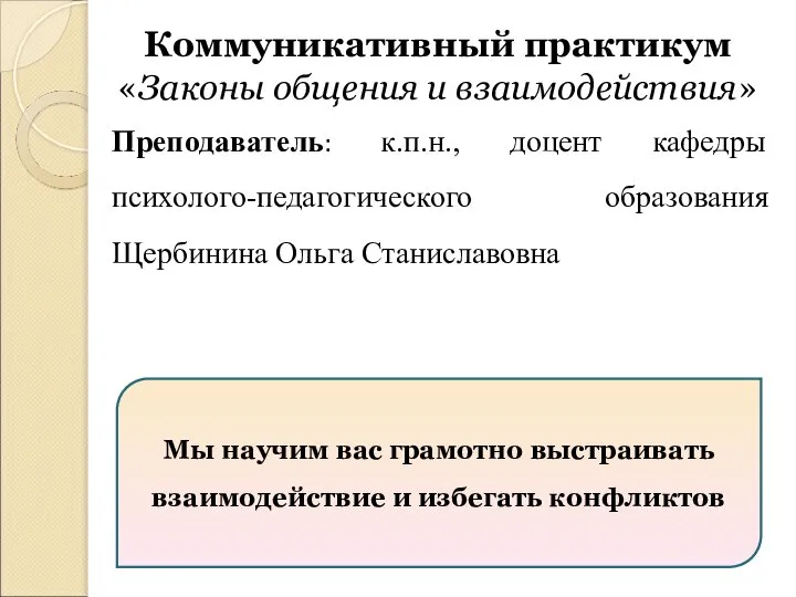 Коммуникативный практикум «Законы общения и взаимодействия» Преподаватель: к.п.н., доцент кафедры психолого-педагогического образования