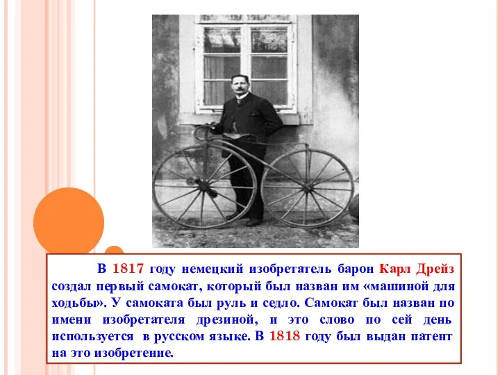 В 1817 году немецкий изобретатель барон Карл Дрейз создал первый самокат, который