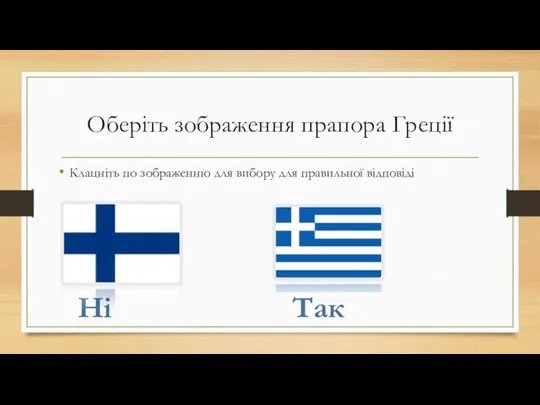 Оберіть зображення прапора Греції Клацніть по зображенню для вибору для правильної відповіді Ні Так