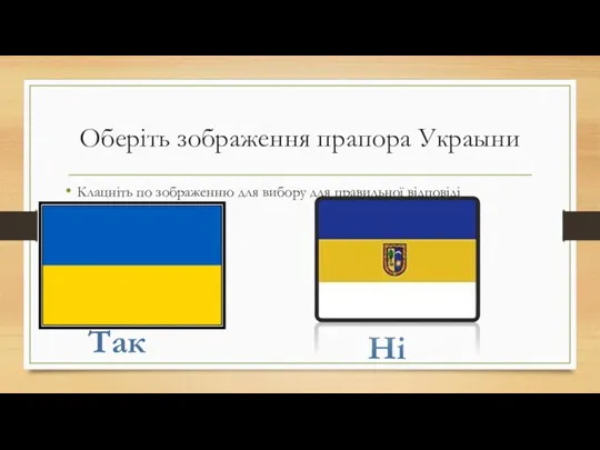 Оберіть зображення прапора Украыни Клацніть по зображенню для вибору для правильної відповіді Ні Так