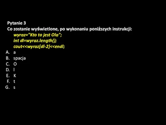 Pytanie 3 Co zostanie wyświetlone, po wykonaniu poniższych instrukcji: wyraz="Kto to jest