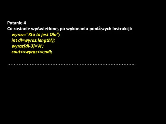 Pytanie 4 Co zostanie wyświetlone, po wykonaniu poniższych instrukcji: wyraz="Kto to jest