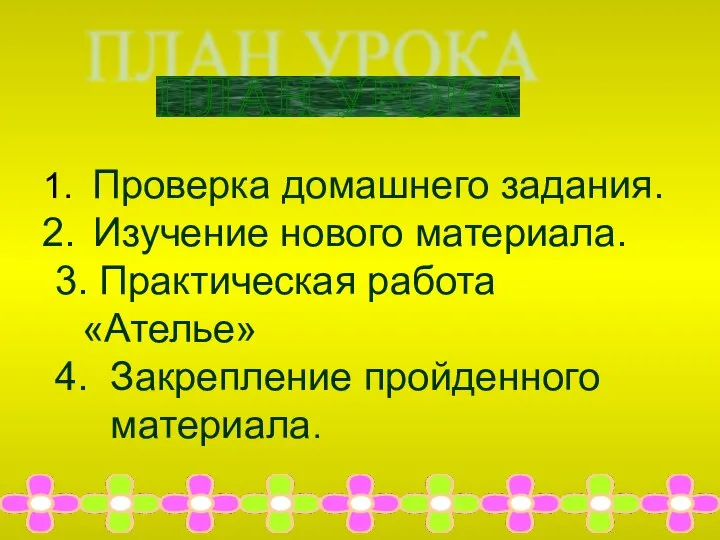 ПЛАН УРОКА Проверка домашнего задания. Изучение нового материала. 3. Практическая работа «Ателье» 4. Закрепление пройденного материала.