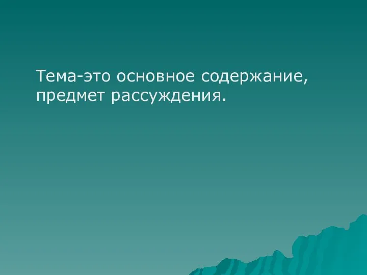 Тема-это основное содержание, предмет рассуждения.