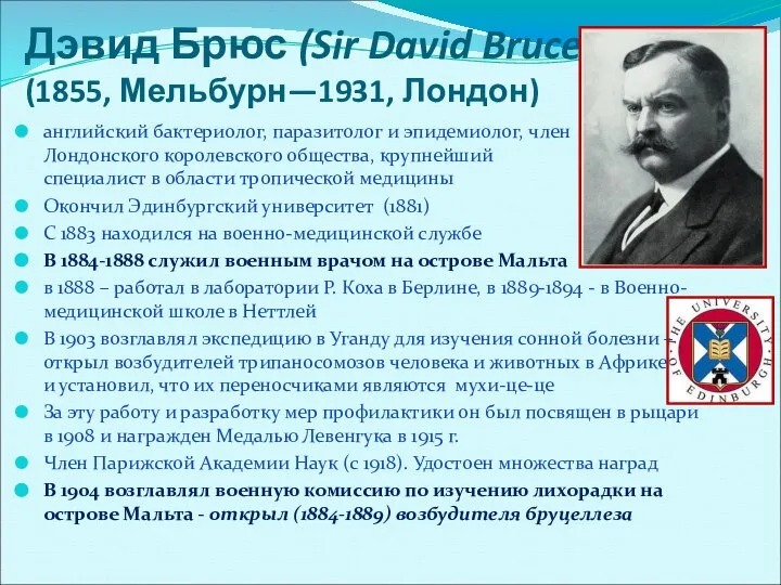 Дэвид Брюс (Sir David Bruce) (1855, Мельбурн—1931, Лондон) английский бактериолог, паразитолог и