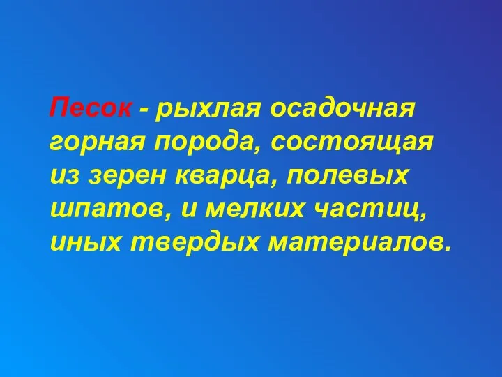 Песок - рыхлая осадочная горная порода, состоящая из зерен кварца, полевых шпатов,