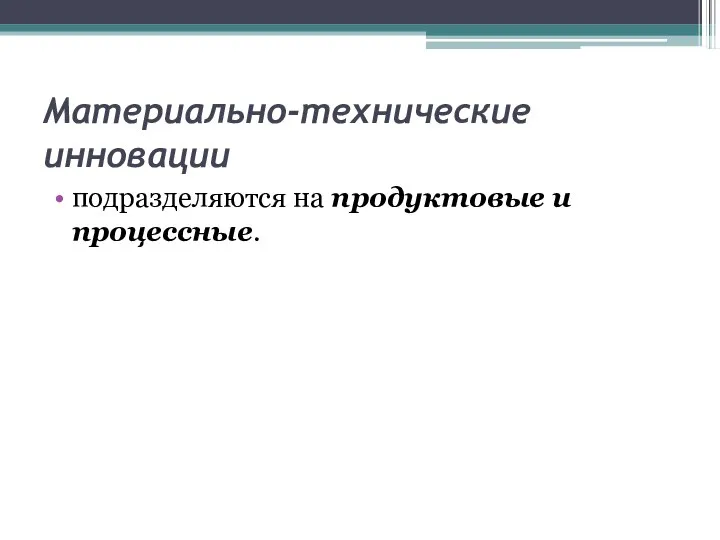 Материально-технические инновации подразделяются на продуктовые и процессные.