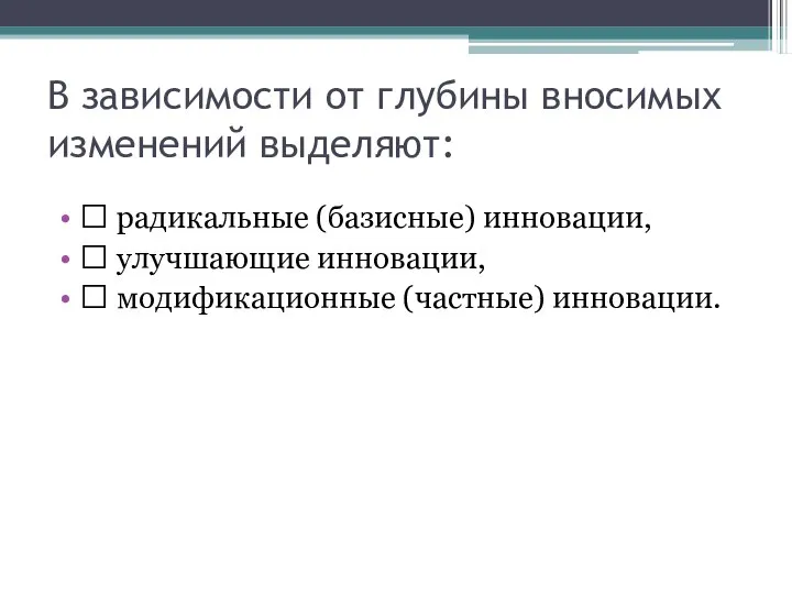 В зависимости от глубины вносимых изменений выделяют:  радикальные (базисные) инновации, 