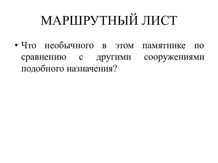 МАРШРУТНЫЙ ЛИСТ Что необычного в этом памятнике по сравнению с другими сооружениями подобного назначения?