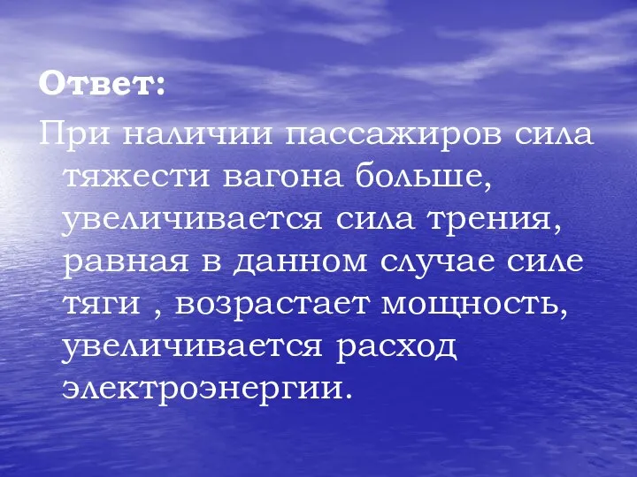 Ответ: При наличии пассажиров сила тяжести вагона больше, увеличивается сила трения, равная