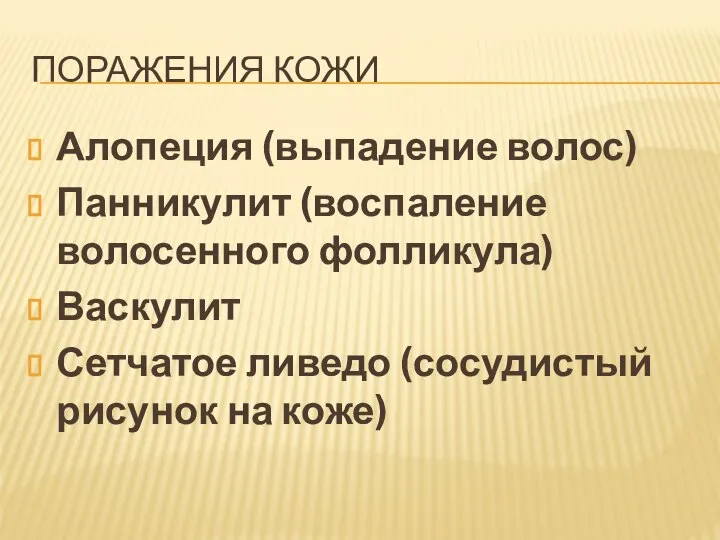 ПОРАЖЕНИЯ КОЖИ Алопеция (выпадение волос) Панникулит (воспаление волосенного фолликула) Васкулит Сетчатое ливедо (сосудистый рисунок на коже)