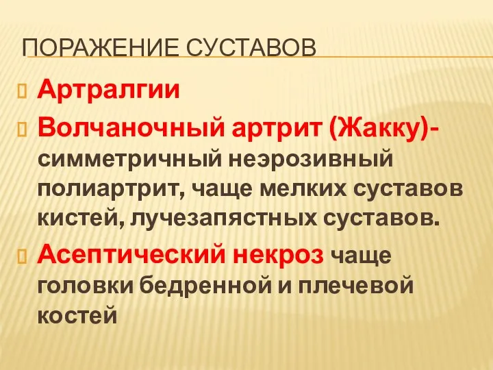 ПОРАЖЕНИЕ СУСТАВОВ Артралгии Волчаночный артрит (Жакку)-симметричный неэрозивный полиартрит, чаще мелких суставов кистей,