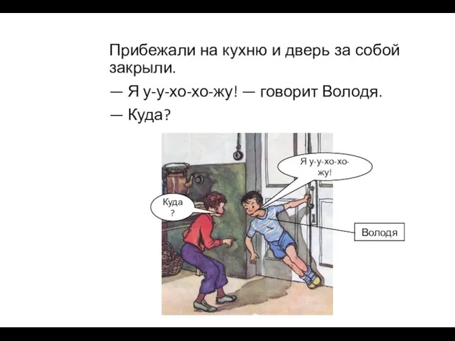 Прибежали на кухню и дверь за собой закрыли. — Я у-у-хо-хо-жу! —