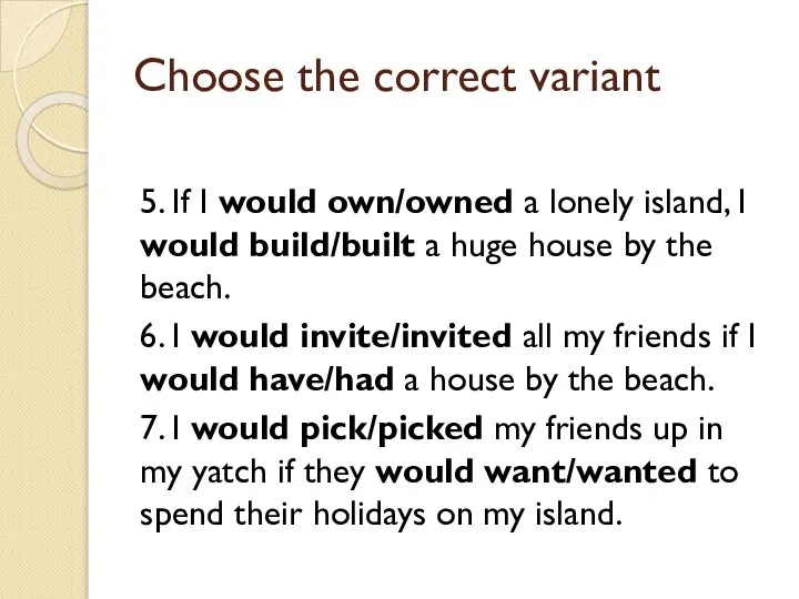 Choose the correct variant 5. If I would own/owned a lonely island,