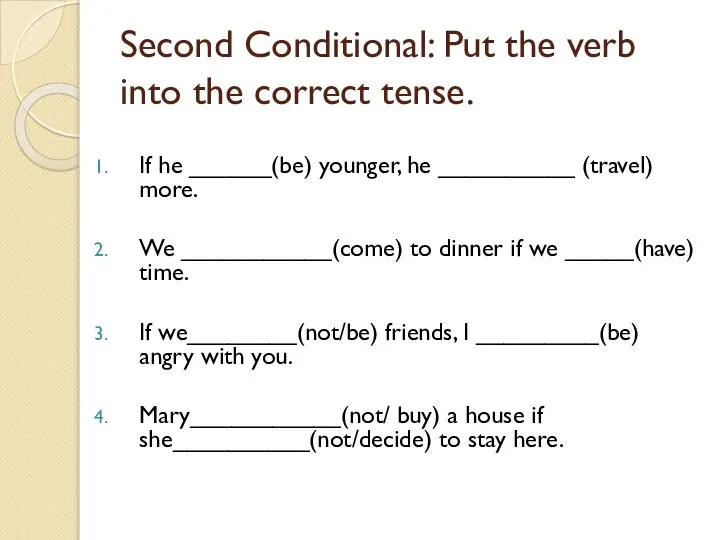 Second Conditional: Put the verb into the correct tense. If he ______(be)
