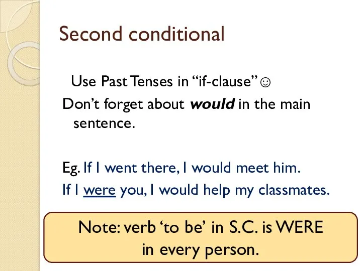 Second conditional Use Past Tenses in “if-clause”☺ Don’t forget about would in