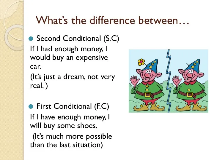 What’s the difference between… Second Conditional (S.C) If I had enough money,