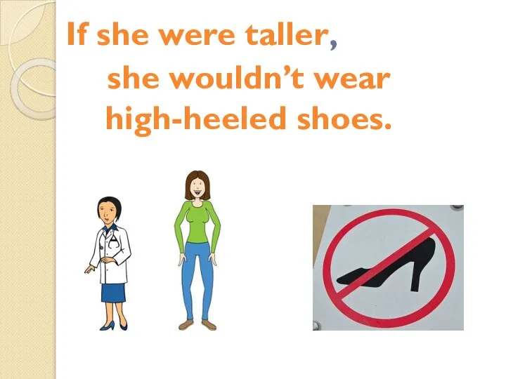 If she were taller, she wouldn’t wear high-heeled shoes.