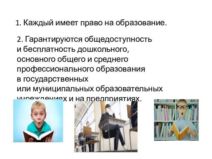 1. Каждый имеет право на образование. 2. Гарантируются общедоступность и бесплатность дошкольного,