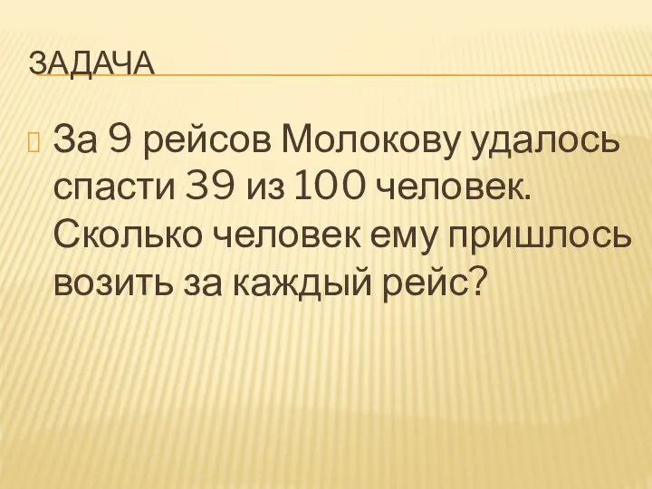 ЗАДАЧА За 9 рейсов Молокову удалось спасти 39 из 100 человек. Сколько