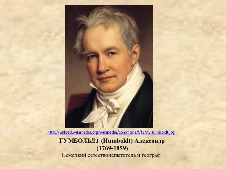 http://upload.wikimedia.org/wikipedia/commons/f/f3/AvHumboldt.jpg ГУМБОЛЬДТ (Humboldt) Александр (1769-1859) Немецкий естествоиспытатель и географ