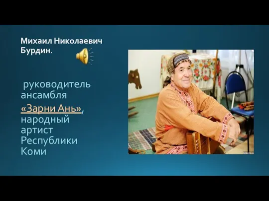 Михаил Николаевич Бурдин. руководитель ансамбля «Зарни Ань», народный артист Республики Коми