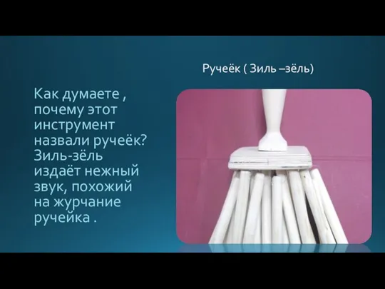 Ручеёк ( Зиль –зёль) Как думаете , почему этот инструмент назвали ручеёк?