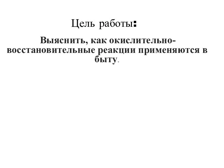 Выяснить, как окислительно-восстановительные реакции применяются в быту. Цель работы: