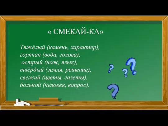 « СМЕКАЙ-КА» Тяжёлый (камень, характер), горячая (вода, голова), острый (нож, язык), твёрдый