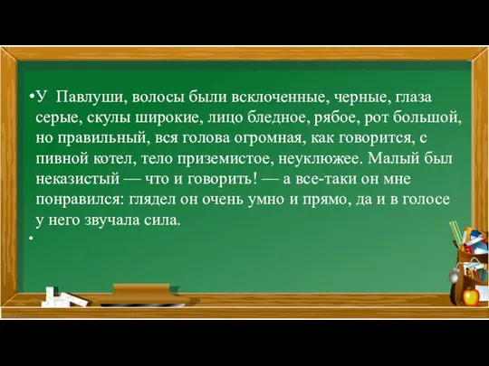 У Павлуши, волосы были всклоченные, черные, глаза серые, скулы широкие, лицо бледное,