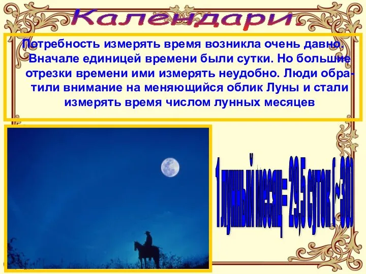 Календари. Потребность измерять время возникла очень давно. Вначале единицей времени были сутки.