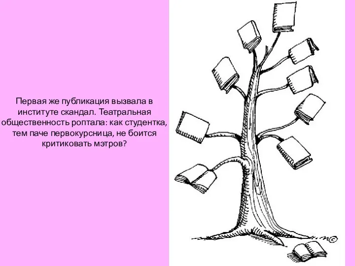 Первая же публикация вызвала в институте скандал. Театральная общественность роптала: как студентка,