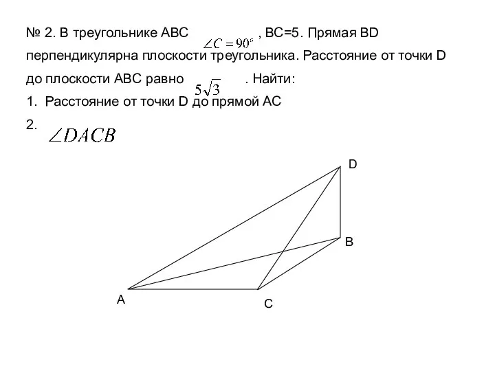 № 2. В треугольнике АВС , ВС=5. Прямая BD перпендикулярна плоскости треугольника.