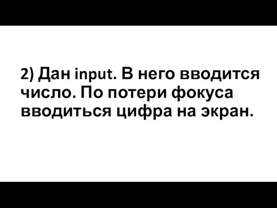 2) Дан input. В него вводится число. По потери фокуса вводиться цифра на экран.