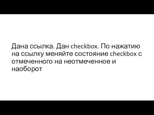 Дана ссылка. Дан checkbox. По нажатию на ссылку меняйте состояние checkbox с