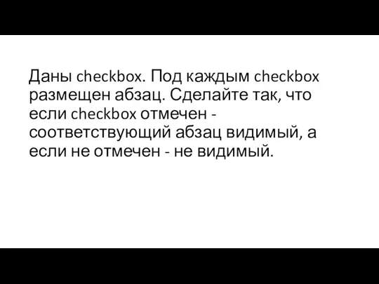 Даны checkbox. Под каждым checkbox размещен абзац. Сделайте так, что если checkbox